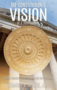 Title: THE CONSTITUTION'S VISION OF A JUST SOCIETY, Author: Edmund B. Spaeth