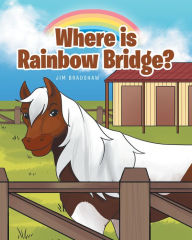 Title: Where is Rainbow Bridge?, Author: Jim Bradshaw