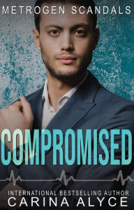 Title: Compromised: A Steamy Forbidden Workplace Medical Romance, Author: Carina Alyce