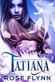 Title: Tatiana: Book 1 of The Broken Winged Angel Series, Author: Rose Flynn