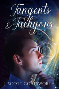 Title: Tangents & Tachyons, Author: J. Scott Coatsworth