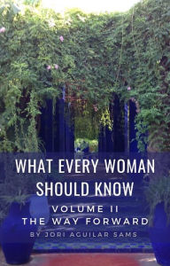 Title: What Every Woman Should Know: Volume II: The Way Forward, Author: Jori Aguilar Sams
