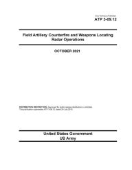 Title: Army Techniques Publication ATP 3-09.12 Field Artillery Counterfire and Weapons Locating Radar Operations October 2021, Author: United States Government Us Army