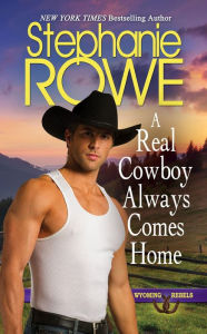 Title: A Real Cowboy Always Comes Home (Wyoming Rebels), Author: Stephanie Rowe