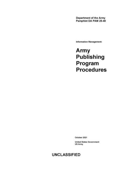 Department of the Army Pamphlet DA PAM 25-40 Information Management: Army Publishing Program Procedures October 2021
