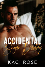 Title: Accidental Sugar Daddy: An Age Gap, Billionaire Romance, Author: Kaci Rose