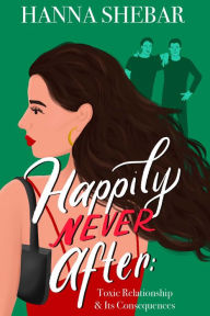 Title: Happily Never After: Toxic Relationship & Its Consequences, Author: Hanna Shebar