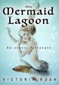 Title: The Mermaid Lagoon: Adult Fairy Tales, Author: Victoria Rush