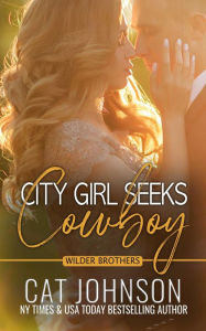 Title: City Girl Seeks Cowboy: A Grumpy Single Dad Romance, Author: Cat Johnson