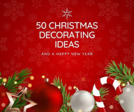 Title: 50 Christmas Decorating Ideas, Author: Safwan Ahmed