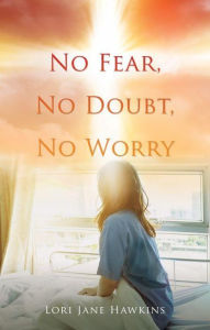 Title: No Fear, No Doubt, No Worry, Author: Lori Hawkins