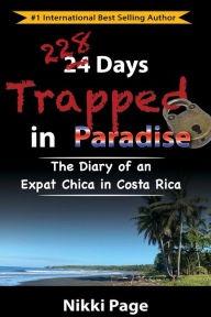 Title: 228 Days Trapped in Paradise: The Diary of an Expat Chica in Costa Rica, Author: Nikki Page