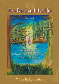 Title: The Pearl and the Hut: Soul Wisdom for Growing up and Living Between Divorced Parents, Author: Yiana Belkalopolos