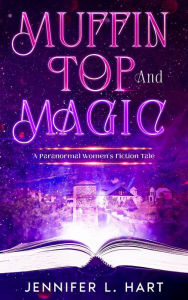 Title: Muffin Top and Magic: A Paranormal Women's Fiction Tale, Author: Jennifer L. Hart