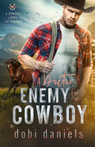 Title: A Doctor Enemy for the Cowboy: A sweet medical western romance, Author: Dobi Daniels