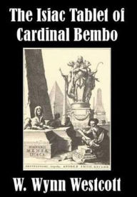 Title: The Isiac Tablet of Cardinal Bembo, Author: W. Wynn Westcott