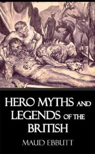 Title: Hero-Myths and Legends of the British Race, Author: Maud Ebbutt