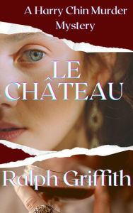 Title: Le Chateau: A Harry Chin Murder Mystery, Author: Ralph Griffith