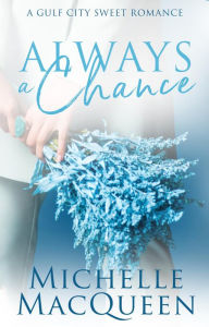 Title: Always a Chance: A Small-Town Second Chance Romance, Author: Michelle Macqueen