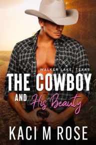 Title: The Cowboy and His Beauty: Second Chance Romance, Author: Kaci M. Rose