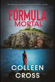 Title: Fórmula Mortal: um thriller investigativo de Katerina Carter, Author: Colleen Cross