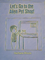 Title: Let's Go to the Alien Pet Shop!, Author: Barbara Woods