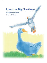 Title: Louie, the Big Blue Goose, Author: Alexander Wuchevich