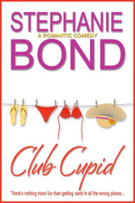 Title: Club Cupid: a romantic comedy, Author: Stephanie Bond