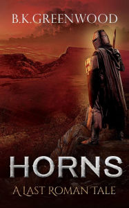 Title: Horns: A Last Roman Tale, Author: B. K. Greenwood