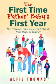 Title: First Time Father Babys First Year, Author: Alfie Thomas