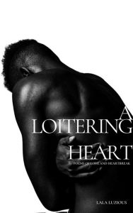 Title: A Loitering Heart: Poems of Love and Heartbreak, Author: Lala Luzious