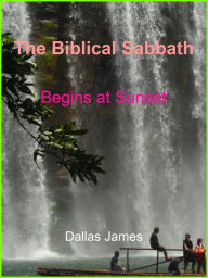 Title: The Biblical Sabbath Begins at Sunset, Author: Dallas James