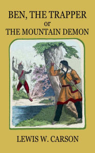 Title: Ben, The Trapper or The Mountain Demon: A TALE OF THE BLACK HILLS, Author: Lewis Carson