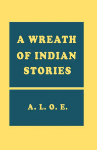 Title: A Wreath of Indian Stories, Author: A. L. O. E. A. L. O. E.