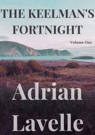 Title: The Keelman's Fortnight (Volume One), Author: Adrian Lavelle