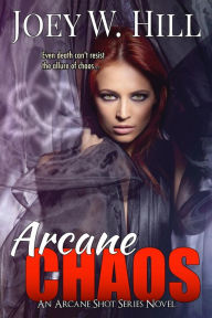Title: Arcane Chaos: An Arcane Shot Series Novel, Author: Joey W. Hill