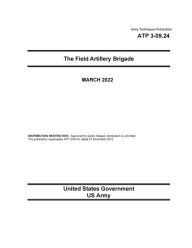 Title: Army Techniques Publication ATP 3-09.24 The Field Artillery Brigade March 2022, Author: United States Government Us Army