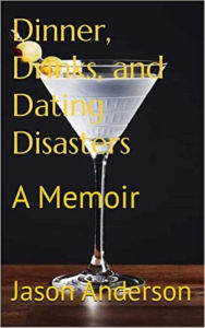 Title: Dinner, Drinks, and Dating Disasters: A Memoir, Author: Jason Anderson