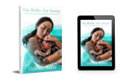 Title: Our Births, Our Stories: Inspirational Home Births From Communities Around The World, Author: Heather Baker