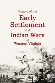Title: History of the Early Settlement and Indian Wars of Western Virginia, Author: Wills DeHass