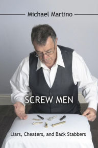 Title: Screw Men: Liars, Cheaters, and Back Stabbers, Author: Michael Martino
