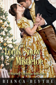 Title: Lords, Snow, and Mistletoe: A Regency Christmas Collection, Author: Bianca Blythe