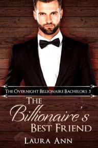 Title: The Billionaire's Best Friend: a sweet, billionaire romance, Author: Laura Ann