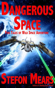 Title: Dangerous Space: Five Tales of Wild Space Adventure, Author: Stefon Mears