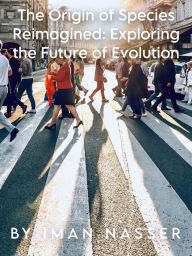 Title: The Origin of Species Reimagined: Exploring the Future of Evolution, Author: Iman Nasser