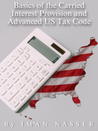 Title: Basics of the Carried Interest Provision and Advanced US Tax Code, Author: Iman Nasser
