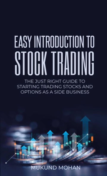 Easy Introduction to Stock Trading: The just right guide to start trading and investing in stocks and options