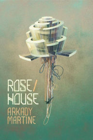 Title: Rose/House, Author: Arkady Martine