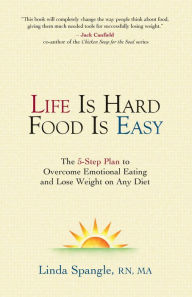Title: Life is Hard Food is Easy: The 5-Step Plan to Overcome Emotional Eating and Lose Weight on Any Diet, Author: Linda Spangle