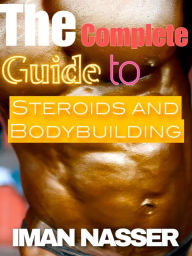 Title: The Complete Guide to Steroids and Bodybuilding, Author: Iman Nasser